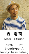 森 竜司 Mori Tatsushi birth 9 Oct bllodtype A hobby bass fisshing